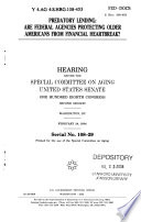 Predatory lending : are federal agencies protecting older Americans from financial heartbreak? : hearing before the Special Committee on Aging, United States Senate, One Hundred Eighth Congress, second session, Washington, DC, February 24, 2004.