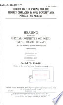 Forced to flee : caring for the elderly displaced by war, poverty, and persecution abroad : hearing before the Special Committee on Aging, United States Senate, One Hundred Tenth Congress, first session, Washington, DC, December 5, 2007.