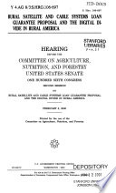 Rural satellite and cable systems loan guarantee proposal and the digital divide in rural America : hearing before the Committee on Agriculture, Nutrition, and Forestry, United States Senate, One Hundred Sixth Congress, second session ... February 3, 2000.