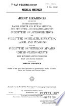 Medical mistakes : joint hearings before the Subcommittee on Labor, Health and Human Services, and Education, and Related Agencies, Committee on Appropriations, the Committee on Health, Education, Labor, and Pensions, and the Committee on Veterans' Affairs, United States Senate, One Hundred Sixth Congress, first and second sessions, special hearings.