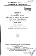 Restrictions on travel to Cuba : hearing before a subcommittee of the Committee on Appropriations, United States Senate, One Hundred Seventh Congress, second session : special hearing, February 11, 2002, Washington, DC.