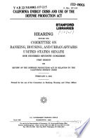 The California energy crisis and use of the Defense Production Act : hearing before the Committee on Banking, Housing, and Urban Affairs, United States Senate, One Hundred Seventh Congress, first session on review of the Defense Production Act in relation to the California energy crisis, February 9, 2001.