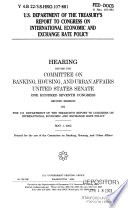 U.S. Department of the Treasury's report to Congress on international economic and exchange rate policy : hearing before the Committee on Banking, Housing, and Urban Affairs, United States Senate, One Hundred Seventh Congress, second session, on the U.S. Department of the Treasury's report to Congress on international economic and exchange rate policy, May 1, 2002.