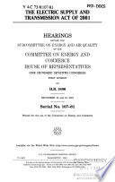 The Electric Supply and Transmission Act of 2001 : hearings before the Subcommittee on Energy and Air Quality of the Committee on Energy and Commerce, House of Representatives, One Hundred Seventh Congress, first session, on H.R. 3406, December 12 and 13, 2001.