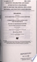 Learning disabilities and early intervention strategies : how to reform the special education referral and identification process : hearing before the Subcommittee on Education Reform of the Committee on Education and the Workforce, House of Representatives, One Hundred Seventh Congress, second session, hearing held in Washington, DC, June 6, 2002.