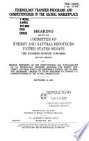 Technology transfer programs and competitiveness in the global marketplace : hearing before the Committee on Energy and Natural Resources, United States Senate, One Hundred Seventh Congress, second session, to receive testimony on the effectiveness and sustainability of U.S. technology transfer programs for energy efficiency, nuclear, fossil and renewable energy; and to identify necessary changes to those programs to support U.S. competitiveness in the global marketplace, September 18, 2002.