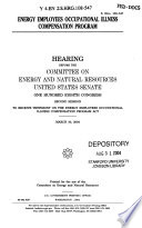Energy Employees Occupational Illness Compensation Program : hearing before the Committee on Energy and Natural Resources, United States Senate, One Hundred Eighth Congress, second session, to receive testimony on the Energy Employees Occupational Illness Compensation Program Act, March 30, 2004.