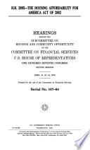 H.R. 3995, the Housing Affordability for America Act of 2002 : hearings before the Subcommittee on Housing and Community Opportunity of the Committee on Financial Services, U.S. House of Representatives, One Hundred Seventh Congress, second session, April 10, 23, 24, 2002.