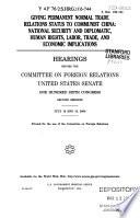 Giving permanent normal trade relations status to Communist China : national security and diplomatic, human rights, labor, trade, and economic implications : hearings before the Committee on Foreign Relations, United States Senate, One Hundred Sixth Congress, second session, July 18 and 19, 2000.