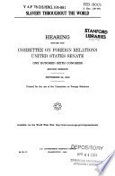 Slavery throughout the world : hearing before the Committee on Foreign Relations, United States Senate, One Hundred Sixth Congress, second session, September 28, 2000.