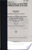 Weak states in Africa : U.S. policy options in the Democratic Republic of the Congo : hearing before the Subcommittee on African Affairs of the Committee on Foreign Relations, United States Senate, One Hundred Seventh Congress, second session, April 9, 2002.