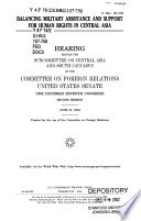 Balancing military assistance and support for human rights in Central Asia : hearing before the Subcommittee on Central Asia and South Caucasus of the Committee on Foreign Relations, United States Senate, One Hundred Seventh Congress, second session, June 27, 2002.