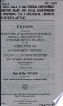 How effectively is the federal government assisting state and local governments in preparing for a biological, chemical, or nuclear attack? : hearing before the Subcommittee on Government Efficiency, Financial Management and Intergovernmental Relations of the Committee on Government Reform, House of Representatives, One hundred Seventh Congress, second session, August 20, 2002.