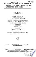 Black men and boys in the District of Columbia and their impact on the future of the black family : hearing before the Committee on Government Reform, House of Representatives, One Hundred Eighth Congress, first session, September 12, 2003.