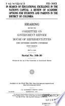 In search of educational excellence in the nation's capital : a review of academic options for students and parents in the District of Columbia : hearing before the Committee on Government Reform, House of Representatives, One Hundred Eighth Congress, first session, May 9, 2003.