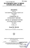 The environmental impact of mercury-containing dental amalgams : hearing before the Subcommittee on Human Rights and Wellness of the Committee on Government Reform, House of Representatives, One Hundred Eighth Congress, first session, October 8, 2003.