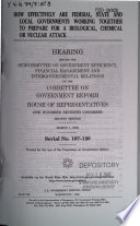 How effectively are federal, state and local governments working together to prepare for a biological, chemical or nuclear attack : hearing before the Subcommittee on Government Efficiency, Financial Management and Intergovernmental Relations of the Committee on Government Reform, House of Representatives, One hundred Seventh Congress, second session, March 1, 2002.