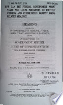 How can the federal government assist state and local programs to protect citizens and communities against drug-related violence : hearing before the Subcommittee on Criminal Justice, Drug Policy and Human Resources of the Committee on Government Reform, House of Representatives, One Hundred Eighth Congress, first session, July 21, 2003.