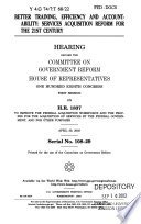 Better training, efficiency and accountability : services acquisition reform for the 21st century : hearing before the Committee on Government Reform, House of Representatives, One Hundred Eighth Congress, first session, on H.R. 1837 to improve the federal acquisition workforce and the process for the acquisition of services by the federal government, and for other purposes, April 30, 2003.