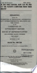 Worm and virus defense : how can we protect the nation's computers from these threats? : hearing before the Subcommittee on Technology, Information Policy, Intergovernmental Relations and the Census of the Committee on Government Reform, House of Representatives, One Hundred Eighth Congress, first session, September 10, 2003.