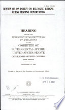 Review of INS policy releasing illegal aliens pending deportation : hearing before the Permanent Subcommittee on Investigations of the Committee on the Governmental Affairs, United States Senate, One Hundred Seventh Congress, first session, November 13, 2001.