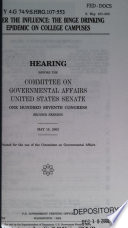 Under the influence : the binge drinking epidemic on college campuses : hearing before the Committee on Governmental Affairs, United States Senate, One Hundred Seventh Congress, second session, May 15, 2002.