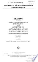 Tissue banks : is the federal government's oversight adequate? : hearing before the Permanent Subcommittee on Investigations of the Committee on Governmental Affairs, United States Senate, One Hundred Seventh Congress, first session, May 24, 2001.