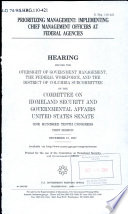 Prioritizing management : implementing chief management officers at federal agencies : hearing before the Oversight of Government Management, the Federal Workforce, and the District of Columbia Subcommittee of the Committee on Homeland Security and Governmental Affairs, United States Senate, One Hundred Tenth Congress, first session, December 13, 2007.