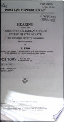 Indian Land Consolidation Act : hearing before the Committee on Indian Affairs, United States Senate, United States Senate, One Hundred Seventh Congress, second session on S. 1340, to amend the Indian Consolidation Act for probate reform with respect to trust or restricted lands, May 22, 2002, Washington, DC.
