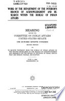 Work of the Department of the Interior's Branch of Acknowledgment and Research within the Bureau of Indian Affairs : hearing before the Committee on Indian Affairs, United States Senate, One Hundred Seventh Congress, second session on, to receive testimony from the Bureau Of Indian Affairs on the process established by the Branch of Acknowledgment and Research for the review of petitions of tribal groups that are seeking federal recognition, June 11, 2002, Washington, DC.