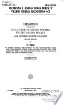 Thomasina E. Jordan Indian Tribes of Virginia Federal Recognition Act : hearing before the Committee on Indian Affairs, United States Senate, One Hundred Seventh Congress, second session on S. 2694, to extend federal recognition to the Chickahominy Tribe, the Chickahominy Indian Tribe-Eastern Division, the Upper Mattaponi Tribe, the Rappahannock Tribe, Inc., the Monacan Tribe, and the Nansemond Tribe, October 9, 2002, Washington, DC.