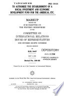 To authorize the establishment of a social investment and economic development fund for the Americas, etc. : markup before the Subcommittee on the Western Hemisphere of the Committee on International Relations, House of Representatives, One Hundred Eighth Congress, second session, on H.R. 3447, May 5, 2004.