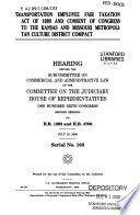 Transportation Employee Fair Taxation Act of 1999 and consent of Congress to the Kansas and Missouri Metropolitan Culture District Compact : hearing before the Subcommittee on Commercial and Administrative Law of the Committee on the Judiciary, House of Representatives, One Hundred Sixth Congress, second session, on H.R. 1293 and H.R. 4700, July 18, 2000.