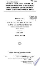 The antitrust enforcement agencies : the Bureau of Competition of the Federal Trade Commission and the Antitrust Division of the Department of Justice : hearing before the Committee on the Judiciary, House of Representatives, One Hundred Sixth Congress, second session, April 12, 2000.