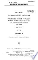 Flag protection amendment : hearing before the Subcommittee on the Constitution of the Committee on the Judiciary, House of Representatives, One Hundred Eighth Congress, first session, on H.J. Res. 4, May 7, 2003.