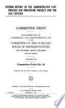 Interim report on the Administrative Law, Process and Procedure Project for the 21st Century : committee print : Subcommittee on Commercial and Administrative Law of the Committee on the Judiciary, House of Representatives, One Hundred Ninth Congress, second session, December, 2006.