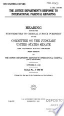 The Justice Department's response to international parental kidnaping : hearing before the Subcommittee on Criminal Justice Oversight of the Committee on the Judiciary, United States Senate, One Hundred Sixth Congress, first session ... October 27, 1999.