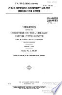 Cuba's oppressive government and the struggle for justice : hearing before the Committee on the Judiciary, United States Senate, One Hundred Sixth Congress, second session, March 1, 2000.