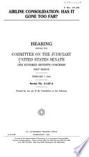 Airline consolidation : has it gone too far? : hearing before the Committee on the Judiciary, United States Senate, One Hundred Seventh Congress, first session, February 7, 2001.