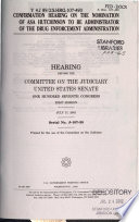 Confirmation hearing on the nomination of Asa Hutchinson to be Administrator of the Drug Enforcement Administration : hearing before the Committee on the Judiciary, United States Senate, One Hundred Seventh Congress, first session, July 17, 2001.