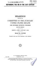 Reforming the FBI in the 21st century : hearings before the Committee on the Judiciary, United States Senate, One Hundred Seventh Congress, second session, March 21, April 9, and May 8, 2002.