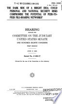 The dark side of a bright idea : could personal and national security risks compromise the potential of peer-to-peer file-sharing networks? : hearing before the Committee on the Judiciary, United States Senate, One Hundred Eighth Congress, first session, June 17, 2003.