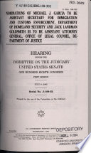 Nominations of Michael J. Garcia to be Assistant Secretary for Immigration and Customs Enforcement, Department of Homeland Security and Jack Landman Goldsmith III to be Assistant Attorney General, Office of Legal Counsel, Department of Justice : hearing before the Committee on the Judiciary, United States Senate, One Hundred Eighth Congress, first session, July 8, 2003.