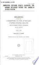 Improving detainee policy : handling terrorism detainees within the American justice system : hearing before the Committee on the Judiciary, United States Senate, One Hundred Tenth Congress, second session, June 4, 2008.