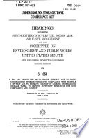 Underground Storage Tank Compliance Act : hearings before the Subcommittee on Superfund, Toxics, Risk, and Waste Management and the Committee on Environment and Public Works, United States Senate, One Hundred Seventh Congress, second session, on S. 1850, a bill to amend the Solid Waste Disposal Act to bring underground storage tanks into compliance with Subtitle I of that Act, to promote cleanup of leaking underground storage tanks, to provide sufficient resources for such compliance and cleanup, February 25, 2002--Pascoag, RI, May 8, 2002.