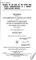 Hearing on the role of the power marketing administrations in a restructured electric industry : hearing before the Subcommittee on Water and Power of the Committee on Resources, House of Representatives, One Hundred Sixth Congress, second session, June 24, 1999, Washington, DC.