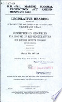 H.R. 4781, Marine Mammal Protection Act Amendments of 2002 : legislative hearing before the Subcommittee on Fisheries Conservation, Wildlife, and Oceans of the Committee on Resources, U.S. House of Representatives, One Hundred Seventh Congress, second session, June 13, 2002.