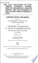 H.R. 1913, valuation of nontribal interest ownership of subsurface rights within the boundaries of the Acoma Indian Reservation : legislative hearing before the Subcommittee on Energy and Mineral Resources of the Committee on Resources, U.S. House of Representatives, One Hundred Seventh Congress, first session, September 13, 2001.