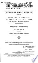 Endangered Species Act : the Platte River cooperative agreement and critical habitats : oversight field hearing before the Committee on Resources, U.S. House of Representatives, One Hundred Seventh Congress, second session, February 16, 2002, in Grand Island, Nebraska.