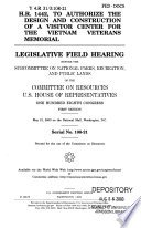 H.R. 1442 : to authorize the design and construction of a visitor center for the Vietnam Veterans Memorial : legislative field hearing before the Subcommittee on National Parks, Recreation, and Public Lands of the Committee on Resources, U.S. House of Representatives, One Hundred Eighth Congress, first session, May 21 2003 on the National Mall, Washington, D.C.